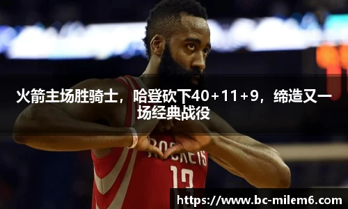 火箭主场胜骑士，哈登砍下40+11+9，缔造又一场经典战役