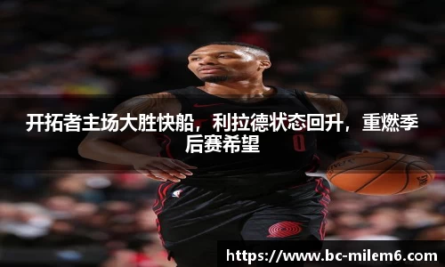 开拓者主场大胜快船，利拉德状态回升，重燃季后赛希望