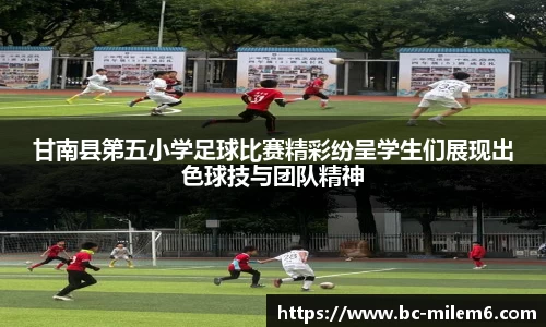 甘南县第五小学足球比赛精彩纷呈学生们展现出色球技与团队精神
