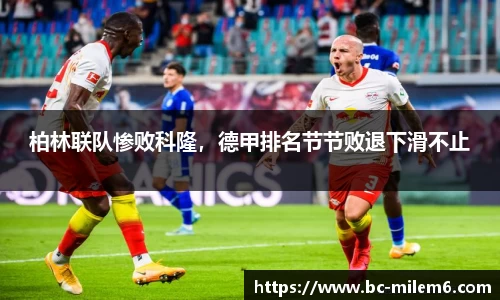 柏林联队惨败科隆，德甲排名节节败退下滑不止