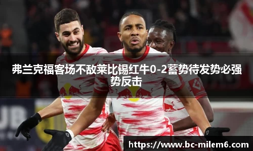 弗兰克福客场不敌莱比锡红牛0-2蓄势待发势必强势反击