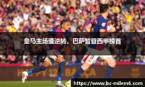 皇马主场遭逆转，巴萨暂登西甲榜首