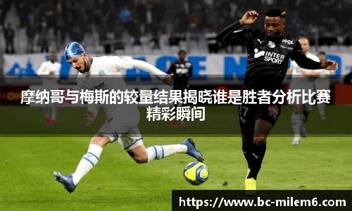 摩纳哥与梅斯的较量结果揭晓谁是胜者分析比赛精彩瞬间