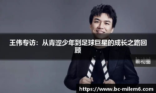 王伟专访：从青涩少年到足球巨星的成长之路回顾